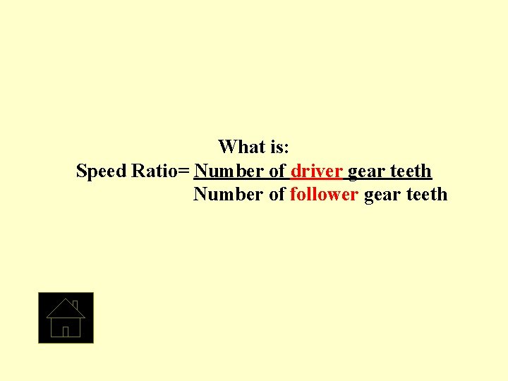 What is: Speed Ratio= Number of driver gear teeth Number of follower gear teeth