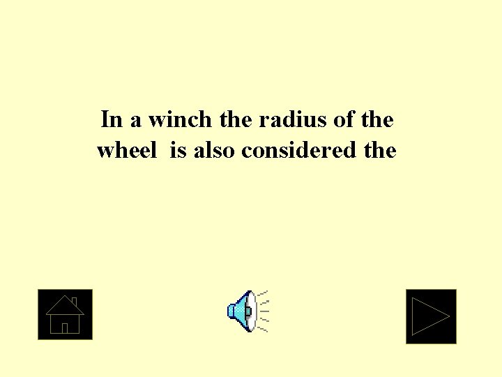 In a winch the radius of the wheel is also considered the 