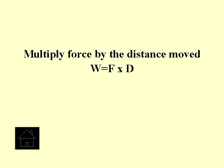 Multiply force by the distance moved W=F x D 