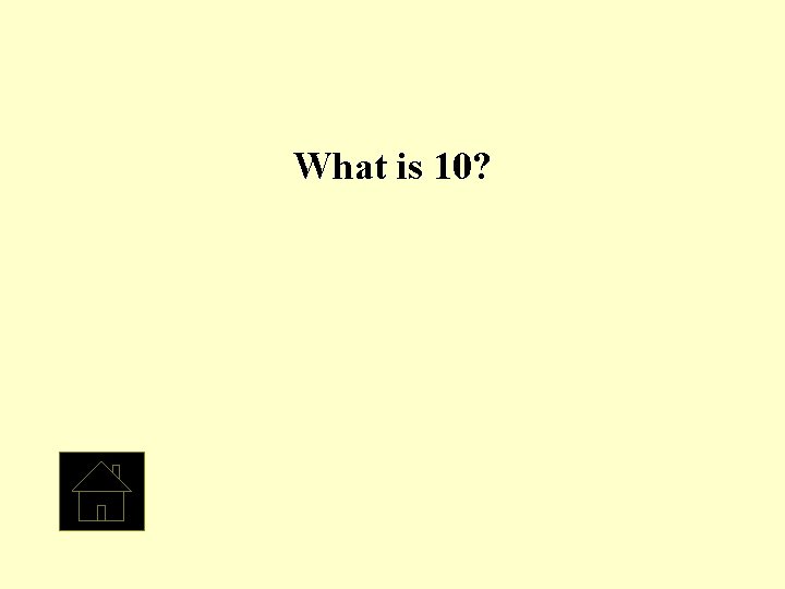 What is 10? 