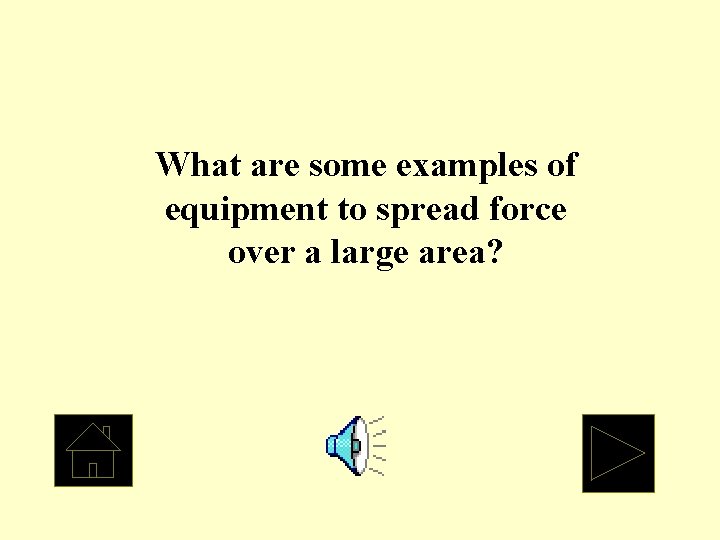 What are some examples of equipment to spread force over a large area? 