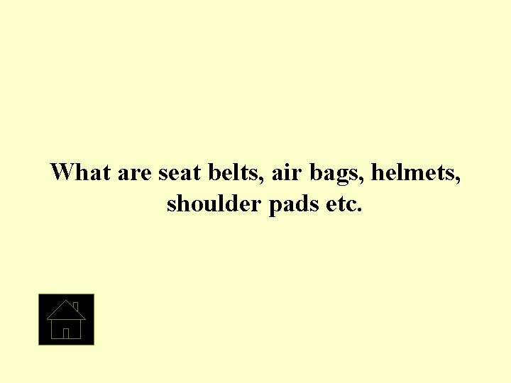 What are seat belts, air bags, helmets, shoulder pads etc. 