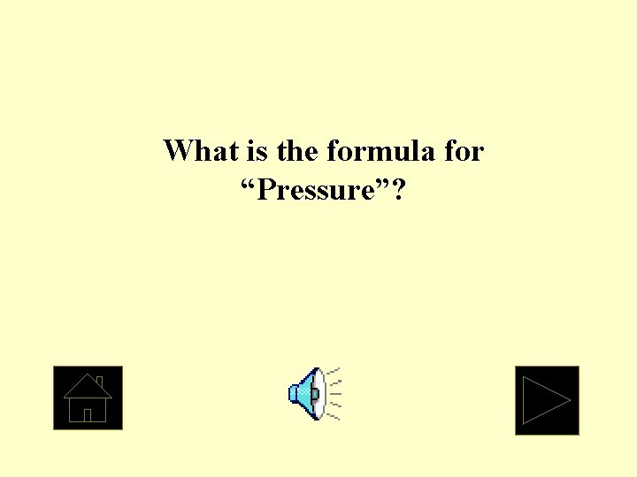 What is the formula for “Pressure”? 
