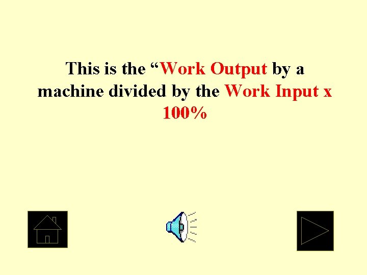 This is the “Work Output by a machine divided by the Work Input x