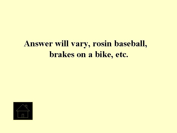 Answer will vary, rosin baseball, brakes on a bike, etc. 