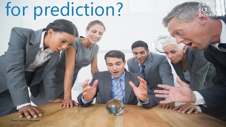 Photo Credit: Shutterstock PACIFIC NW for prediction? SOFTWARE QUALITY CONFERENCE 