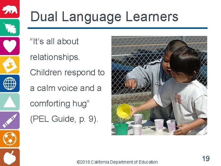Dual Language Learners “It’s all about relationships. Children respond to a calm voice and
