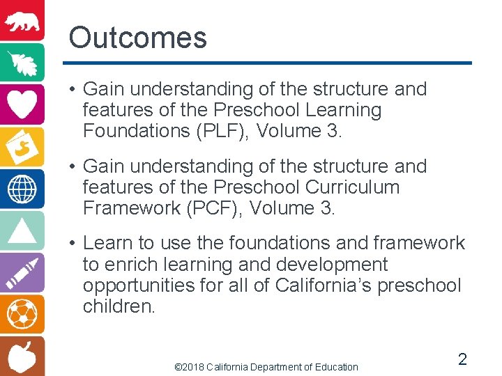 Outcomes • Gain understanding of the structure and features of the Preschool Learning Foundations