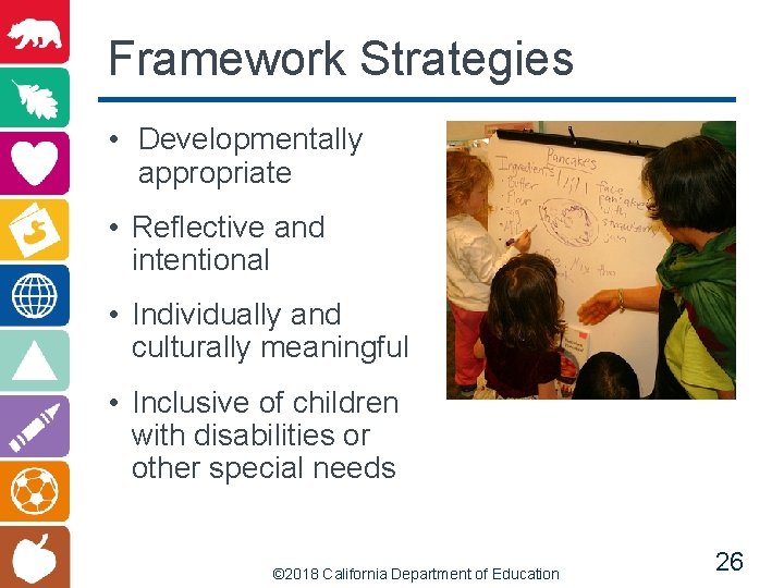 Framework Strategies • Developmentally appropriate • Reflective and intentional • Individually and culturally meaningful