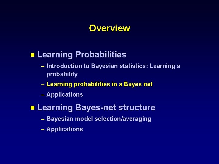 Overview n Learning Probabilities – Introduction to Bayesian statistics: Learning a probability – Learning Overview n Learning Probabilities – Introduction to Bayesian statistics: Learning a probability – Learning