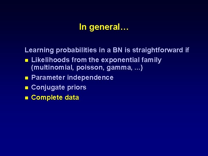 In general… Learning probabilities in a BN is straightforward if n Likelihoods from the