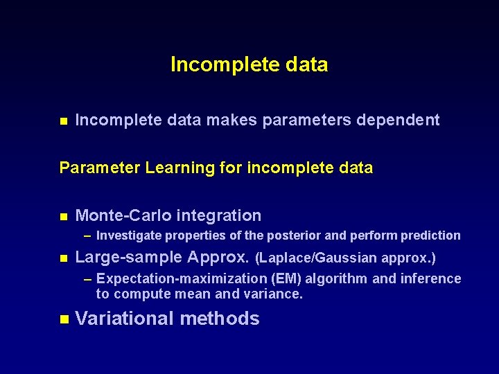 Incomplete data n Incomplete data makes parameters dependent Parameter Learning for incomplete data n Incomplete data n Incomplete data makes parameters dependent Parameter Learning for incomplete data n