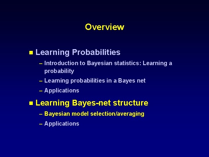 Overview n Learning Probabilities – Introduction to Bayesian statistics: Learning a probability – Learning Overview n Learning Probabilities – Introduction to Bayesian statistics: Learning a probability – Learning