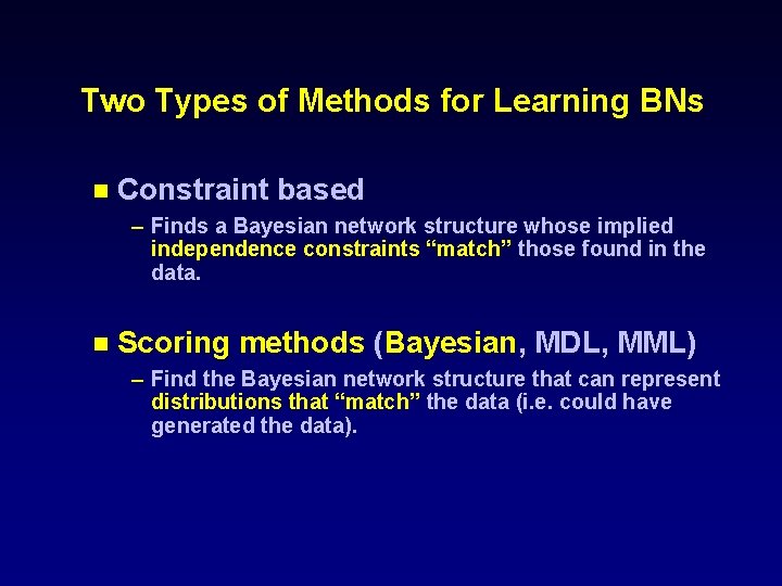 Two Types of Methods for Learning BNs n Constraint based – Finds a Bayesian