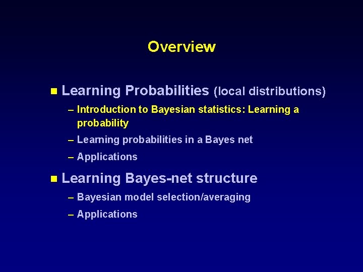 Overview n Learning Probabilities (local distributions) – Introduction to Bayesian statistics: Learning a probability