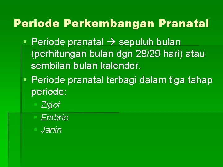 Periode Perkembangan Pranatal § Periode pranatal sepuluh bulan (perhitungan bulan dgn 28/29 hari) atau