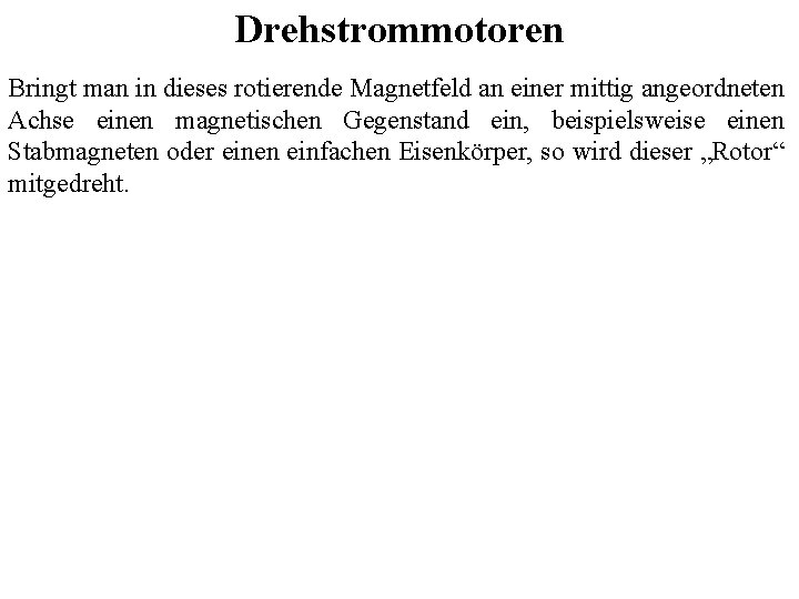 Drehstrommotoren Bringt man in dieses rotierende Magnetfeld an einer mittig angeordneten Achse einen magnetischen Drehstrommotoren Bringt man in dieses rotierende Magnetfeld an einer mittig angeordneten Achse einen magnetischen