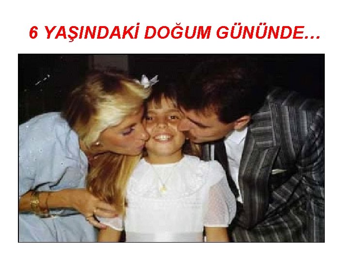 6 YAŞINDAKİ DOĞUM GÜNÜNDE… • 6 YASINDAKI DOGUMGUNUNDE 