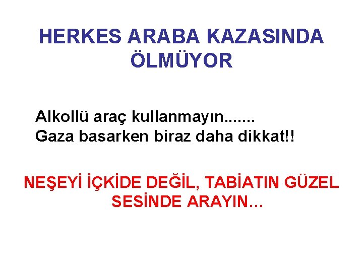 HERKES ARABA KAZASINDA ÖLMÜYOR Alkollü araç kullanmayın. . . . Gaza basarken biraz daha