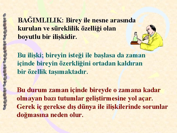 BAĞIMLILIK: Birey ile nesne arasında kurulan ve süreklilik özelliği olan boyutlu bir ilişkidir. Bu