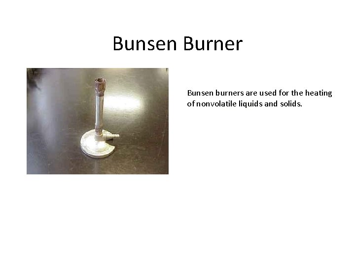 Bunsen Burner Bunsen burners are used for the heating of nonvolatile liquids and solids. Bunsen Burner Bunsen burners are used for the heating of nonvolatile liquids and solids.