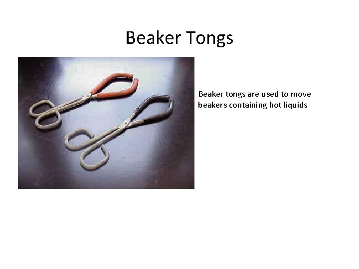 Beaker Tongs Beaker tongs are used to move beakers containing hot liquids Beaker Tongs Beaker tongs are used to move beakers containing hot liquids