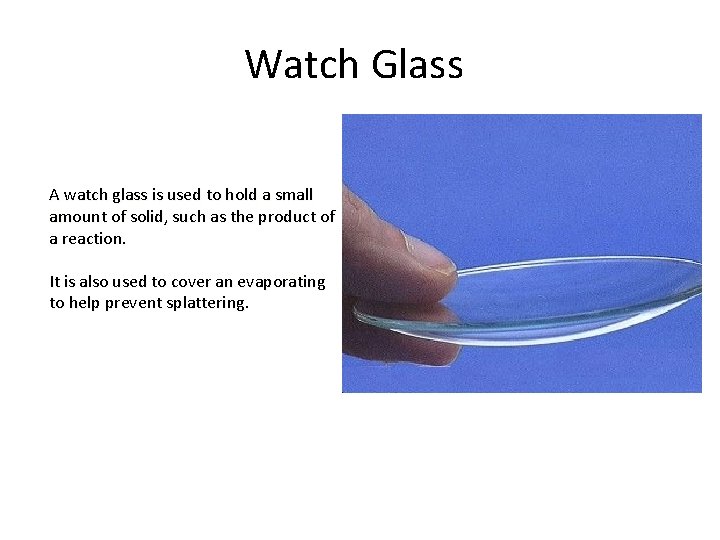 Watch Glass A watch glass is used to hold a small amount of solid,