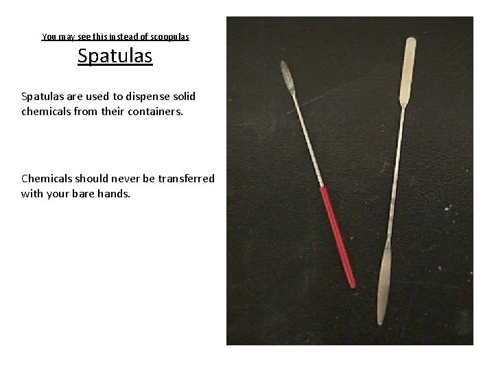 You may see this instead of scoopulas Spatulas are used to dispense solid chemicals You may see this instead of scoopulas Spatulas are used to dispense solid chemicals