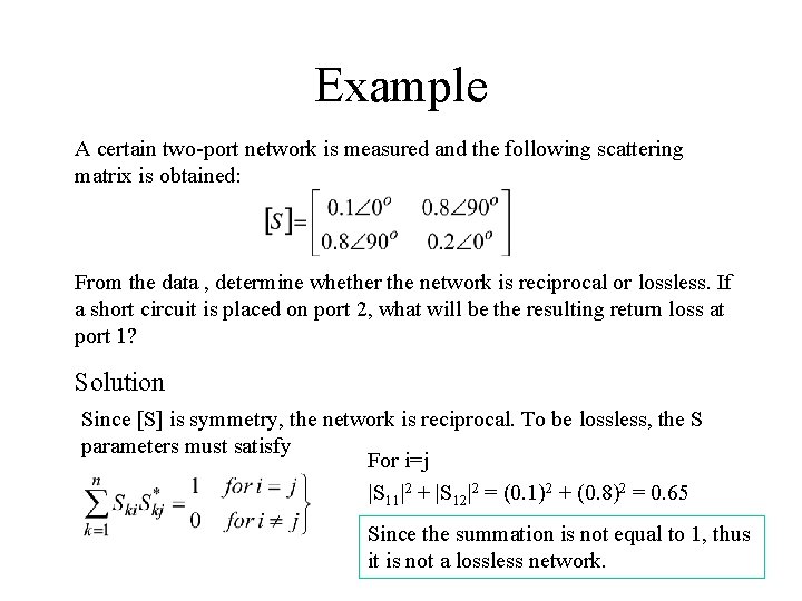 Example A certain two-port network is measured and the following scattering matrix is obtained: Example A certain two-port network is measured and the following scattering matrix is obtained: