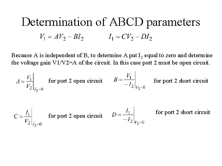 Determination of ABCD parameters Because A is independent of B, to determine A put Determination of ABCD parameters Because A is independent of B, to determine A put