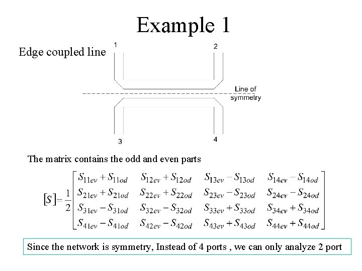 Example 1 Edge coupled line The matrix contains the odd and even parts Since Example 1 Edge coupled line The matrix contains the odd and even parts Since