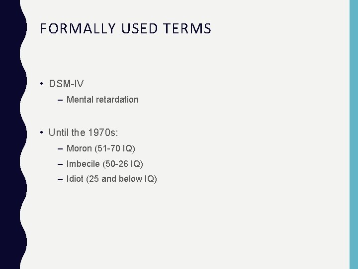 FORMALLY USED TERMS • DSM-IV – Mental retardation • Until the 1970 s: –