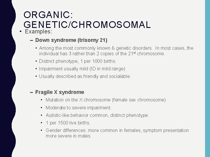ORGANIC: GENETIC/CHROMOSOMAL • Examples: – Down syndrome (trisomy 21) • Among the most commonly