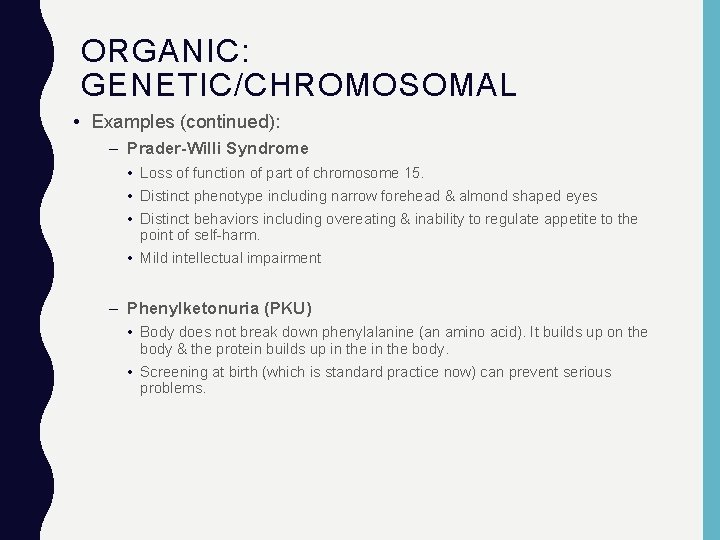 ORGANIC: GENETIC/CHROMOSOMAL • Examples (continued): – Prader-Willi Syndrome • Loss of function of part