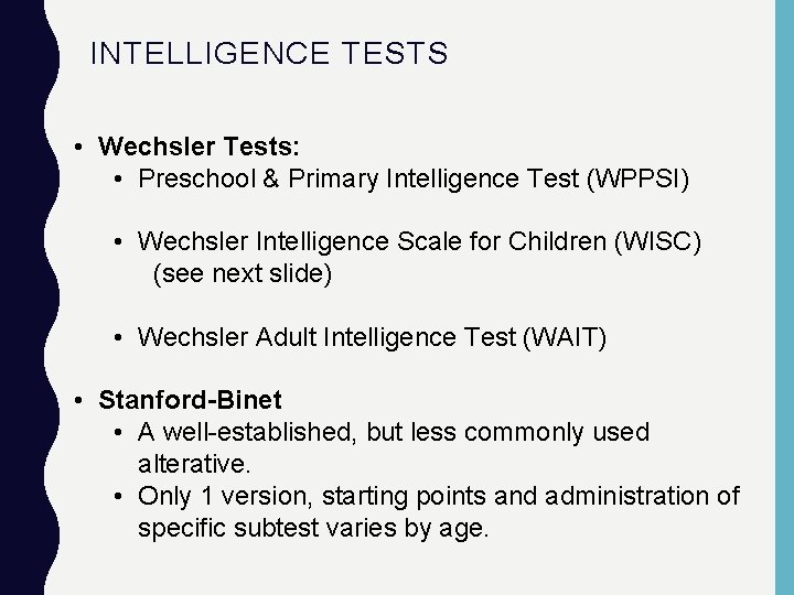 INTELLIGENCE TESTS • Wechsler Tests: • Preschool & Primary Intelligence Test (WPPSI) • Wechsler