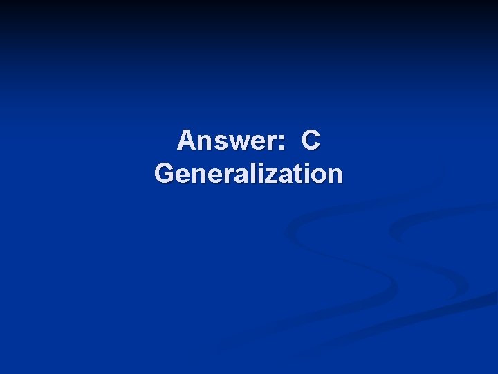 Answer: C Generalization 