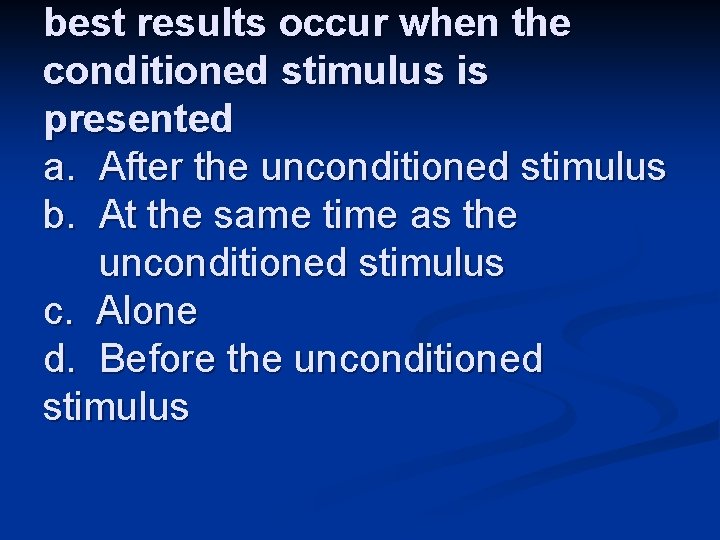 best results occur when the conditioned stimulus is presented a. After the unconditioned stimulus