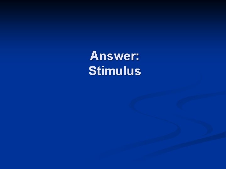 Answer: Stimulus 