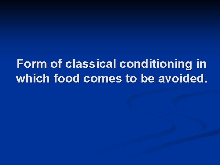 Form of classical conditioning in which food comes to be avoided. 