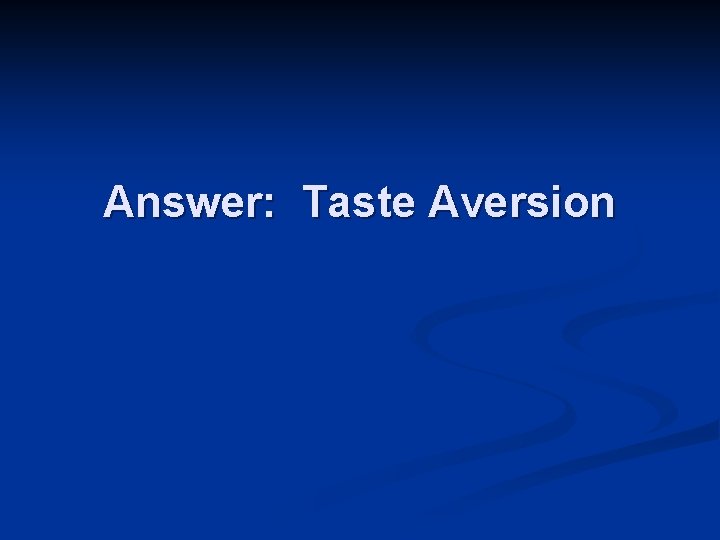 Answer: Taste Aversion 