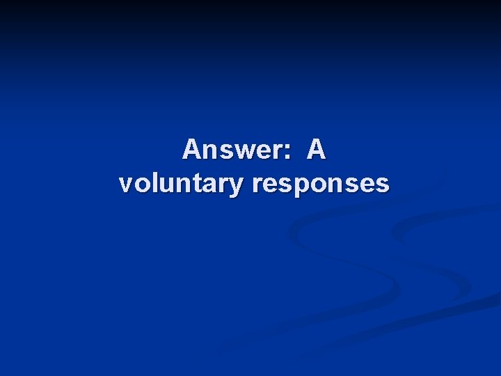 Answer: A voluntary responses 