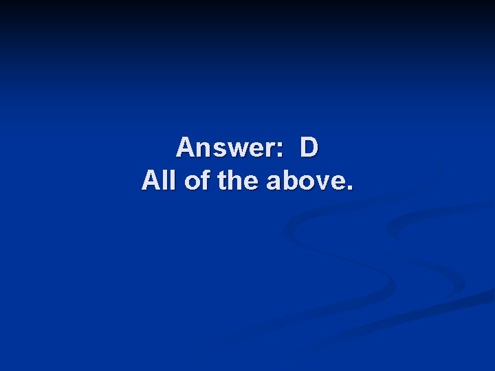 Answer: D All of the above. 