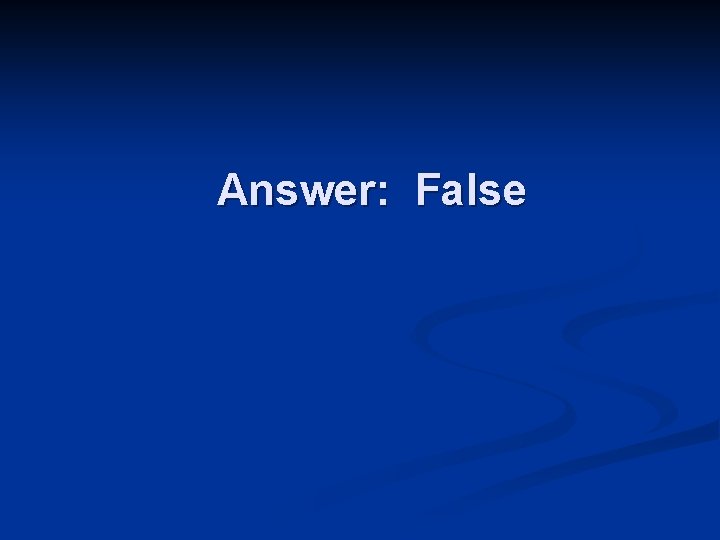 Answer: False 