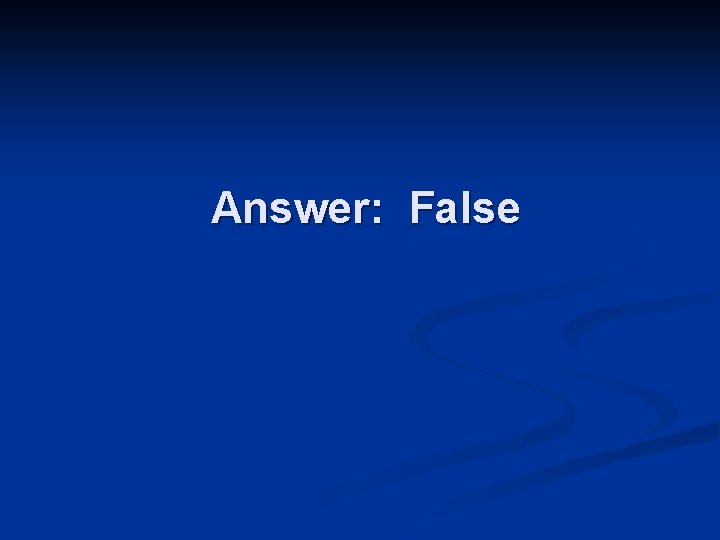 Answer: False 