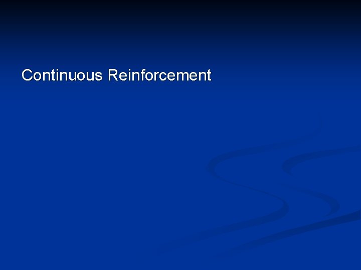 Continuous Reinforcement 