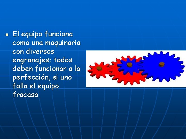 n El equipo funciona como una maquinaria con diversos engranajes; todos deben funcionar a