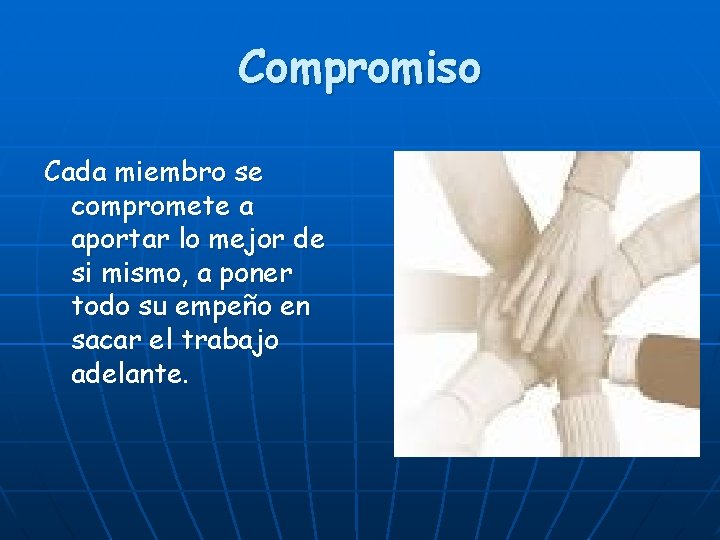 Compromiso Cada miembro se compromete a aportar lo mejor de si mismo, a poner