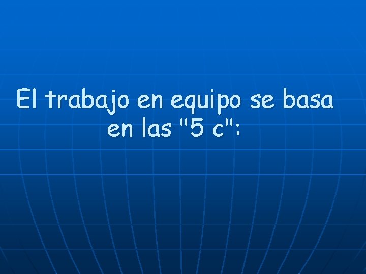 El trabajo en equipo se basa en las "5 c": 
