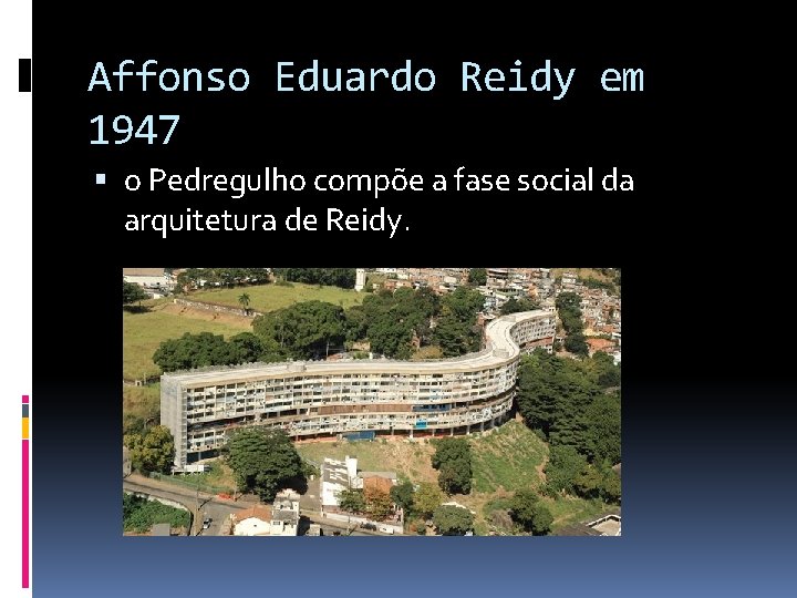 Affonso Eduardo Reidy em 1947 o Pedregulho compõe a fase social da arquitetura de