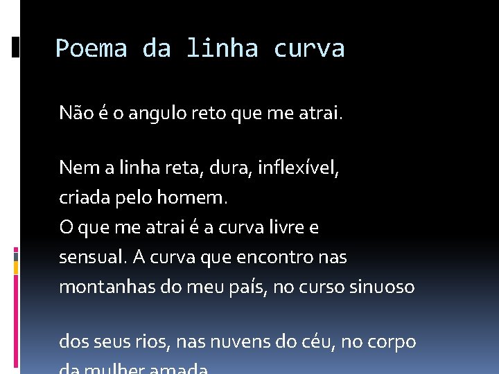 Poema da linha curva Não é o angulo reto que me atrai. Nem a